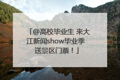 @高校毕业生 来大江新闻show毕业季 送景区门票！