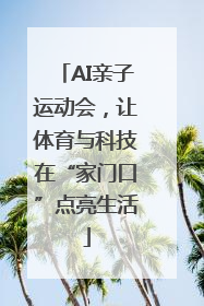 AI亲子运动会，让体育与科技在“家门口”点亮生活